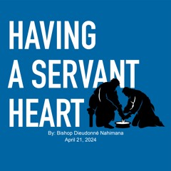 Having A Servant Heart by Bishop Dieudonné Nahimana April 21, 2024