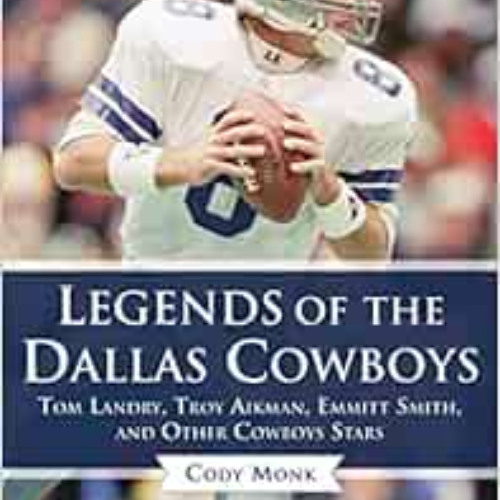 Access KINDLE 📪 Legends of the Dallas Cowboys: Tom Landry, Troy Aikman, Emmitt Smith