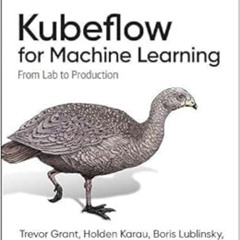 VIEW PDF 📖 Kubeflow for Machine Learning: From Lab to Production by Trevor Grant,Hol