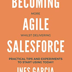 [Read] PDF 📮 Becoming more agile whilst delivering Salesforce by  Ines Garcia [PDF E