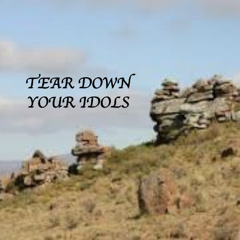 Tear Down Your Idols