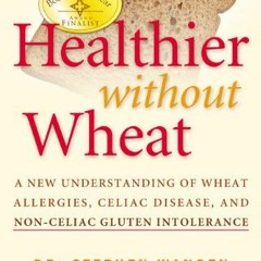 [GET] [KINDLE PDF EBOOK EPUB] Healthier Without Wheat: A New Understanding of Wheat A