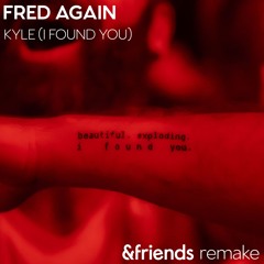 Fred Again - Kyle (I Found You)(&friends remake)