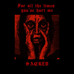 For All The Times You've Hurt Me - SACRED