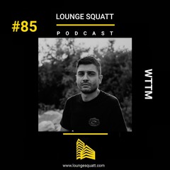 Lounge Squatt #85 WTTM