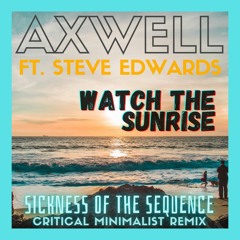 AXWELL FT. STEVE EDWARDS - WATCH THE SUNRISE '18 (SICKNESS OF THE SEQUENCE CRITICAL MINIMAL REMIX)