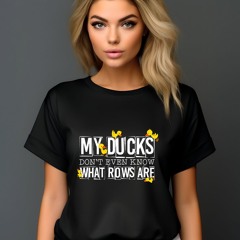 My Ducks Do Not Even Know What Rows Are Vintage Shirt