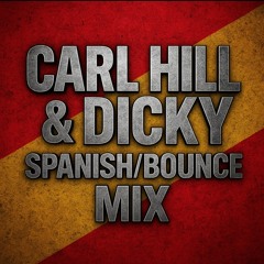 Carl Hill & Dicky Spanish/Bounce Mix