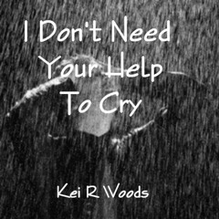 I DONT NEED YOUR HELP TO CRY