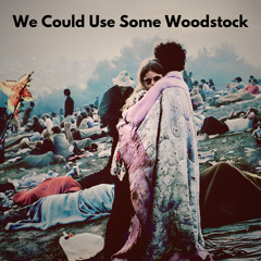 We Could Use Some Woodstock