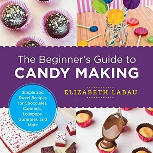 Stream ️ Read The Beginner's Guide to Candy Making Simple and Sweet