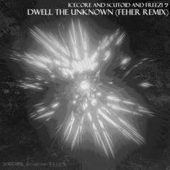 Icecore, Scutoid & Freezi ツ - Dwell The Unknown (Feher Remix)