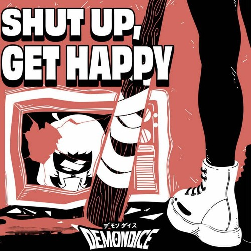 DEMONDICE - wanting, getting, wanting - SHUT UP, GET HAPPY