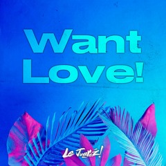 Le Juarez - Want Love! (Radio Edit)