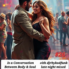 #26 Is A Conversation Between Body and Soul  with djrhykodfunk late night mix.mp3