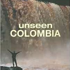 [READ] EBOOK EPUB KINDLE PDF unseen Colombia by Andres Hurtado Garcia,Jimmy Weiskopf 📒