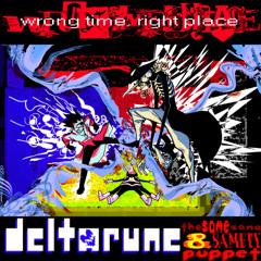 WRONG TIME, RIGHT PLACE - [[Deltarune; The Same Same & Samety Puppet Extra]]