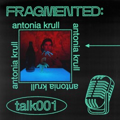 fragmented:talk w/ antonia krull