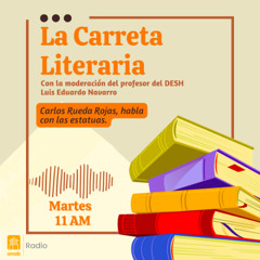 La Carreta Literaria Capítulo 56: Carlos Rueda Rojas, habla con las estatuas.