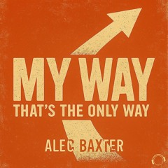 Alec Baxter - My Way (That’s The Only Way)