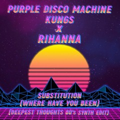 PDM & Kungs x Rihanna - Substitution (WHYB) (Deepest Thoughts 80's Synth Edit)