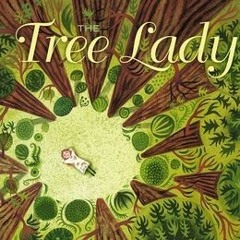 [Read] Online The Tree Lady: The True Story of How One Tree-Loving Woman Changed a City Forever