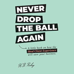 [Access] PDF 🖊️ Never Drop the Ball Again: A Little Book on How the Ideal Client Exp