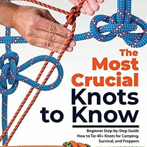 Stream Read pdf The Most Crucial Knots to Know: Beginner Step-by-Step Guide  How to Tie 40+ Knots for Campin by Jocelynlachlanskyla