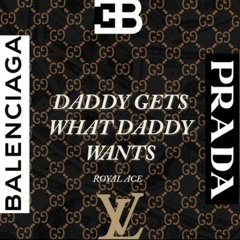 Royal Ace - Daddy Gets What Daddy Wants