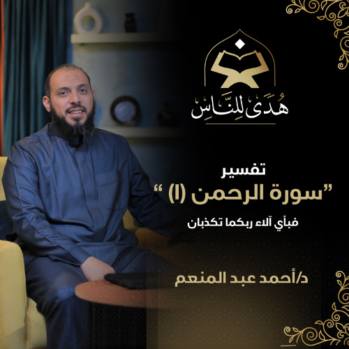 15 تفسير سورة الرحمن (1) فبأي آلاء ربكما تكذبان | هدى للناس | د. أحمد عبد المنعم