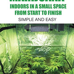 [Free] KINDLE 💗 How to Grow Marijuana Indoors in a Small Space From Start to Finish: