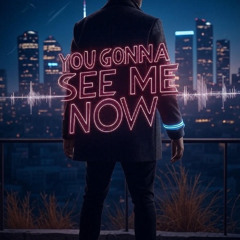 You Gonna See Me Now