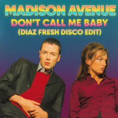 Madison Avenue - Don't Call Me Baby ( DIAZ Fresh Disco Edit )