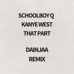 Schoolboy Q ft. Kanye West - That Part - Dainjaa Remix