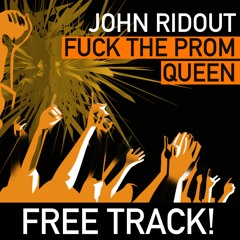 John Ridout - Fuck The Prom Queen // FREE DOWNLOAD!