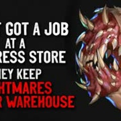 "I just got a job at a mattress store. They keep nightmares in their warehouse" Creepypasta