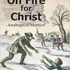 [ACCESS] KINDLE ✔️ On Fire for Christ: Stories of Anabaptist Martyrs, Retold from Mar