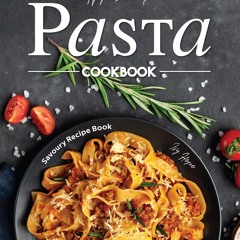 ✔PDF✔ Appetizing Pasta Cookbook: Savoury Recipe Book