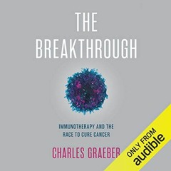 [GET] [KINDLE PDF EBOOK EPUB] The Breakthrough: Immunotherapy and the Race to Cure Ca