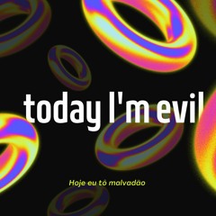 Today I'm Evil (hoje Eu To Malvadão)