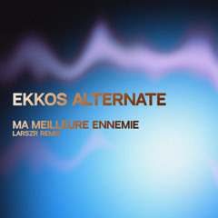 Ekko's Alternate (ma meilleure ennemie) (LARSZR remix)