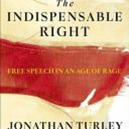 [Download PDF/Epub] The Indispensable Right: Free Speech in an Age of Rage - Jonathan Turley