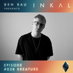 Ben Rau Presents INKAL Episode 028 Kreature