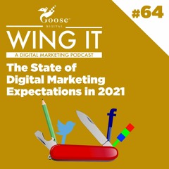 The State of Digital Marketing Expectations in 2021 - Wing It Podcast Episode 64