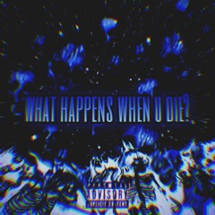 WHAT HAPPENS WHEN U DIE? (PROD. XZAWDYK)