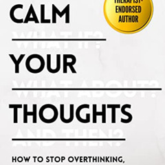 READ KINDLE 🗸 Calm Your Thoughts: Stop Overthinking, Stop Stressing, Stop Spiraling,