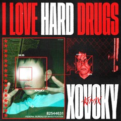 I LOVE HARD DRUGS (XOVOKY REMIX) (FREE DOWNLOAD)