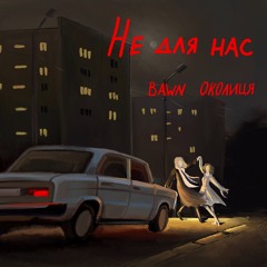 BaWN, Околиця - Не для нас