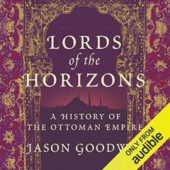free EBOOK 📙 Lords of the Horizons: A History of the Ottoman Empire by  Jason Goodwi