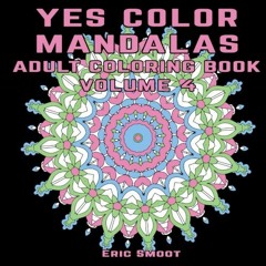 [ACCESS] EBOOK 📗 Yes Color Mandalas Adult Coloring Book Volume 4: Mandala Designs fo